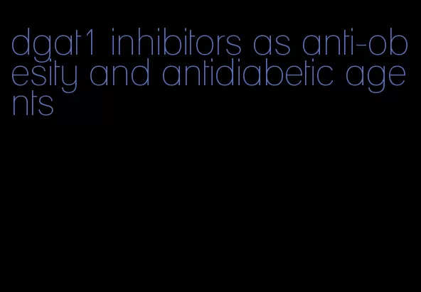dgat1 inhibitors as anti-obesity and antidiabetic agents