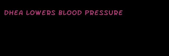 dhea lowers blood pressure