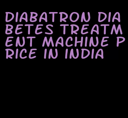 diabatron diabetes treatment machine price in india