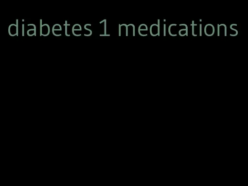 diabetes 1 medications