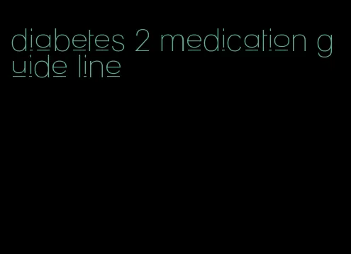diabetes 2 medication guide line