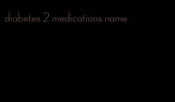 diabetes 2 medications name
