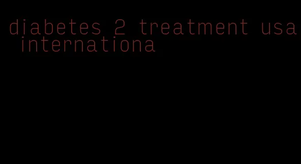 diabetes 2 treatment usa internationa