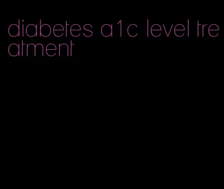diabetes a1c level treatment