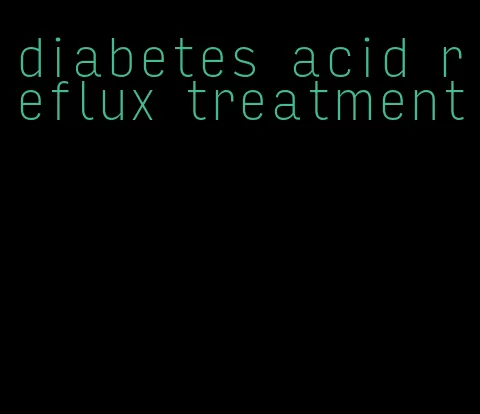 diabetes acid reflux treatment