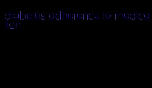 diabetes adherence to medication