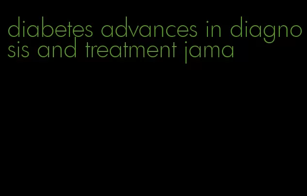 diabetes advances in diagnosis and treatment jama