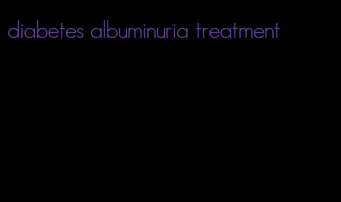 diabetes albuminuria treatment