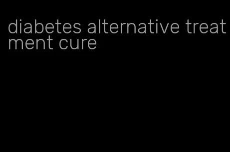 diabetes alternative treatment cure