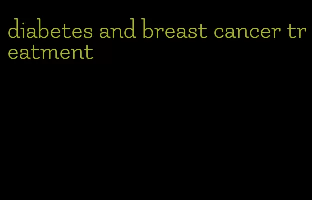 diabetes and breast cancer treatment