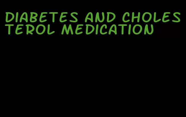 diabetes and cholesterol medication