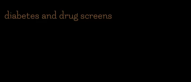 diabetes and drug screens