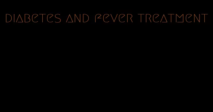 diabetes and fever treatment