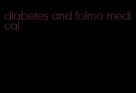 diabetes and folmo medical