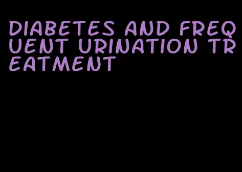 diabetes and frequent urination treatment