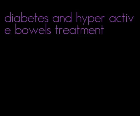 diabetes and hyper active bowels treatment