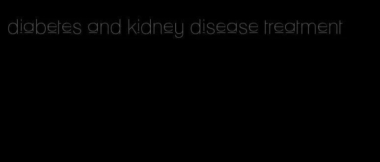 diabetes and kidney disease treatment