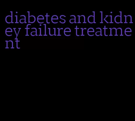 diabetes and kidney failure treatment