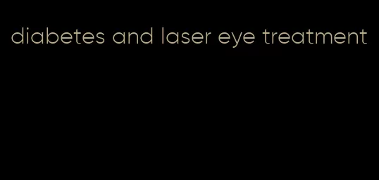 diabetes and laser eye treatment