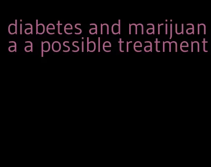 diabetes and marijuana a possible treatment