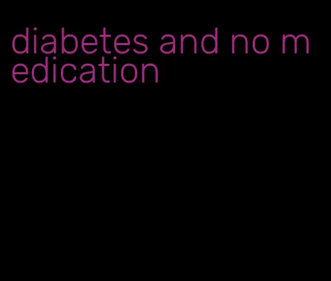 diabetes and no medication