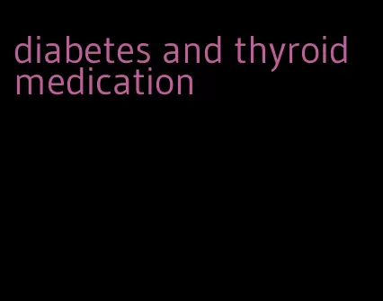 diabetes and thyroid medication