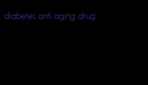 diabetes anti aging drug
