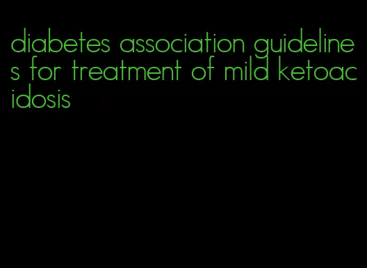 diabetes association guidelines for treatment of mild ketoacidosis