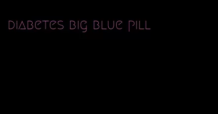 diabetes big blue pill