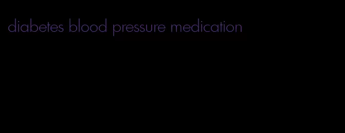 diabetes blood pressure medication
