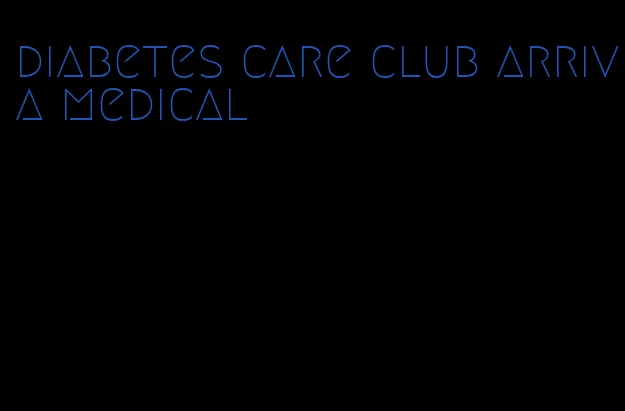 diabetes care club arriva medical