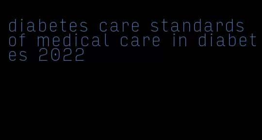 diabetes care standards of medical care in diabetes 2022