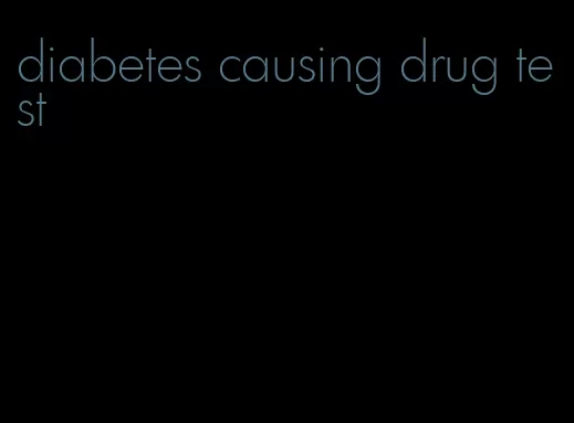 diabetes causing drug test