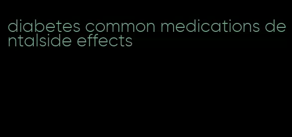 diabetes common medications dentalside effects