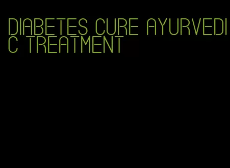 diabetes cure ayurvedic treatment