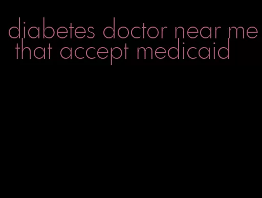 diabetes doctor near me that accept medicaid