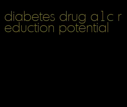 diabetes drug a1c reduction potential