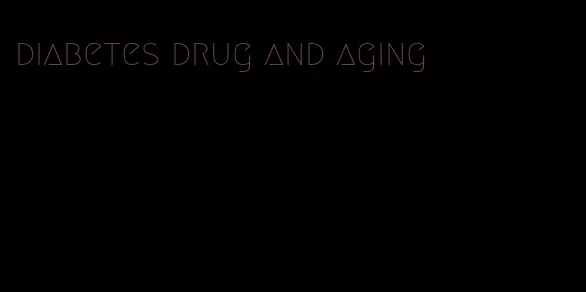 diabetes drug and aging