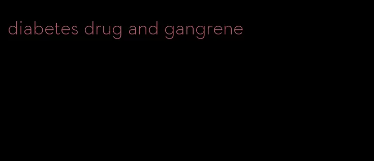 diabetes drug and gangrene