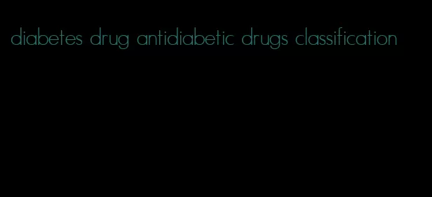 diabetes drug antidiabetic drugs classification