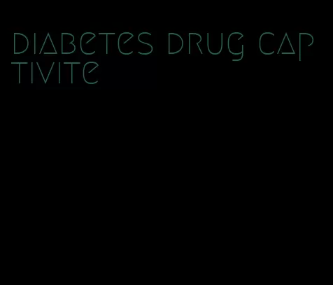 diabetes drug captivite