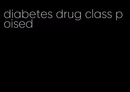 diabetes drug class poised