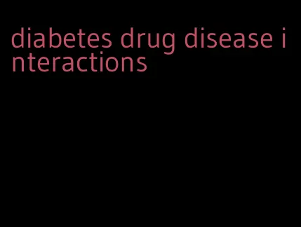 diabetes drug disease interactions