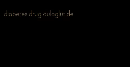 diabetes drug dulaglutide