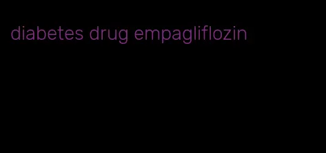 diabetes drug empagliflozin