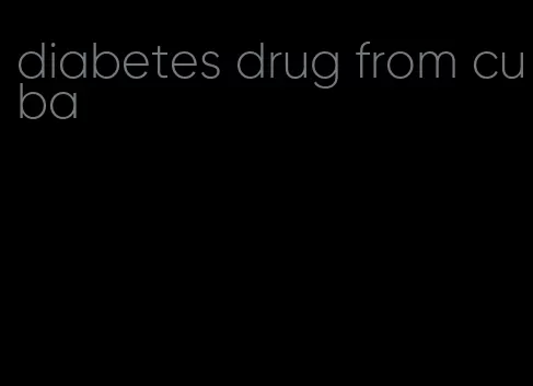 diabetes drug from cuba
