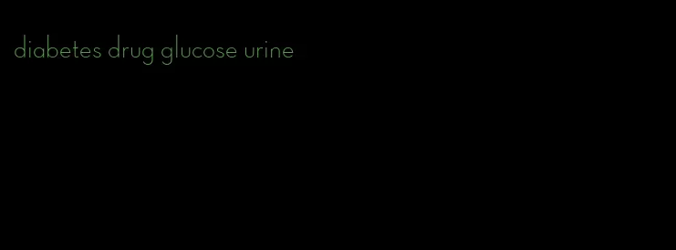 diabetes drug glucose urine