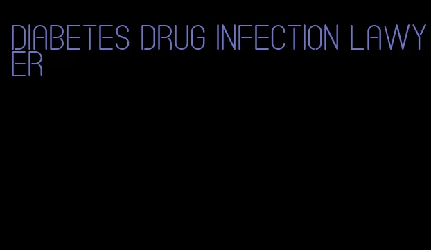 diabetes drug infection lawyer
