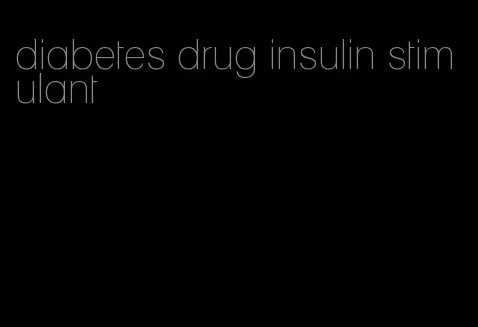 diabetes drug insulin stimulant