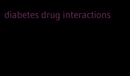diabetes drug interactions